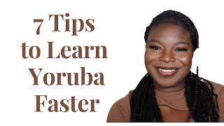 7 TIPS FOR LEARNING YORUBA || HOW TO MAKE YOUR YORUBA STRONGER || LET'S LEARN YORUBA!