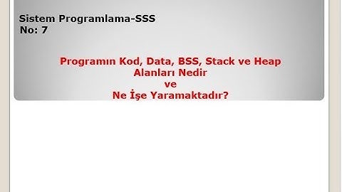 Sistem Programlama SSS-7: Programın Kod, Data, BSS, Stack ve Heap Bölümleri Nedir ve Ne İşe Yarar?