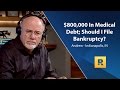 $800,000 In Medical Debt; Should I File Bankruptcy?