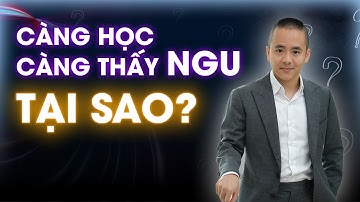 Càng Học Càng Thấy Ngu, Tại Sao?  | Master Anh Đức