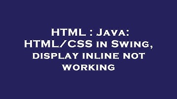 HTML : Java: HTML/CSS in Swing, display inline not working