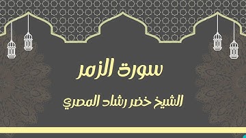 سورة الزمر بصوت الشيخ خضر رشاد المصري