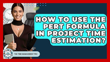 How To Use The PERT Formula In Project Time Estimation? - The Time Management Pro