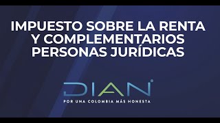 IMPUESTO SOBRE LA RENTA Y COMPLEMENTARIOS PERSONAS JURÍDICAS  2/2  DIAN