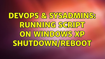 DevOps & SysAdmins: Running script on Windows XP shutdown/reboot (2 Solutions!!)
