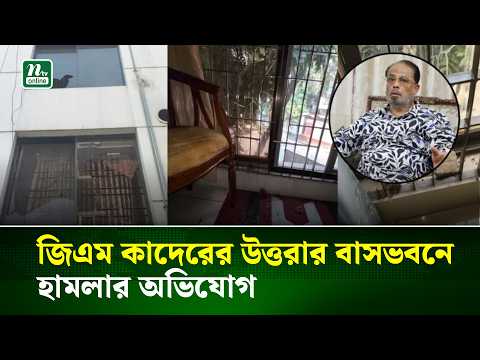 জিএম কাদেরের উত্তরার বাসভবনে হা'মলা'র অভিযোগ | NTV News