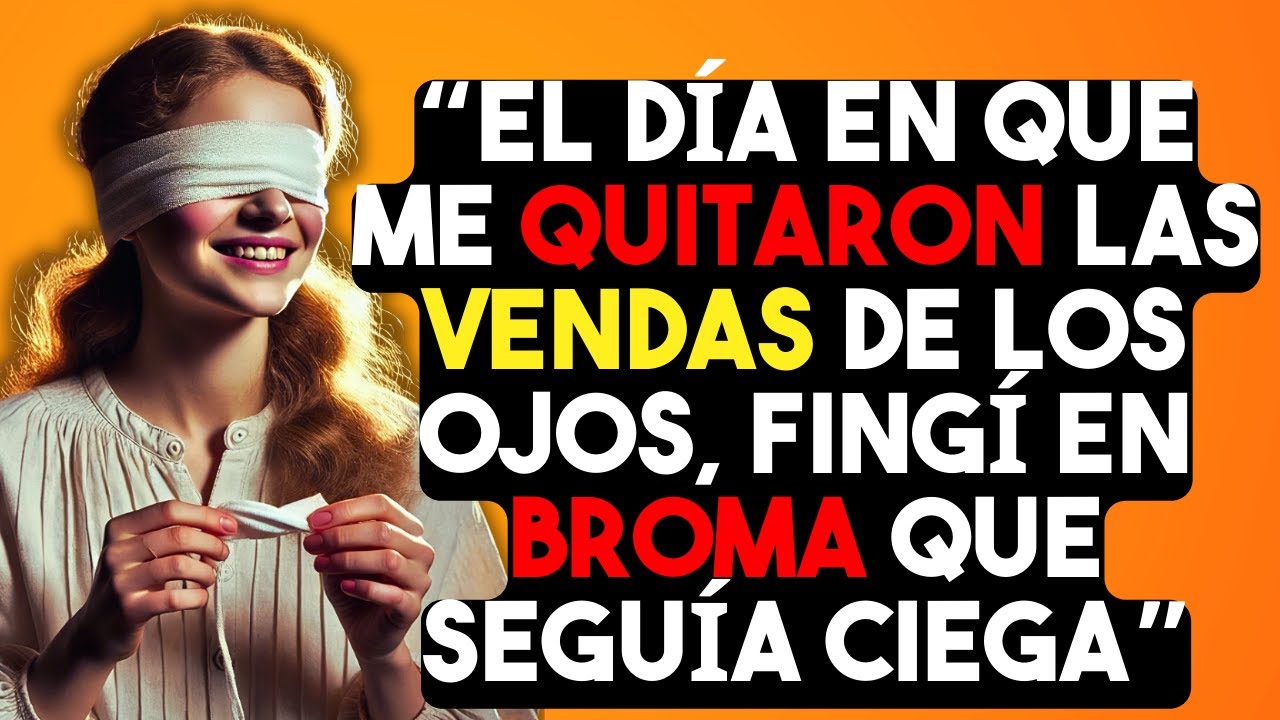 El día en que me quitaron las vendas de los ojos, fingí en broma que seguía ciega...
