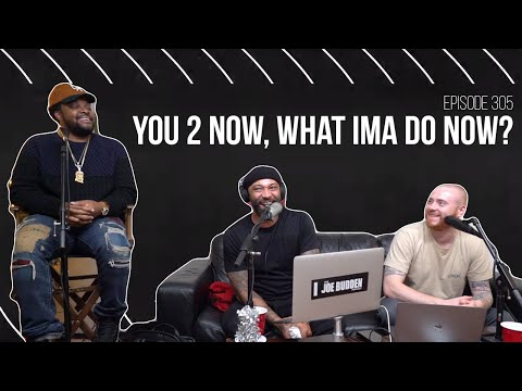 The Joe Budden Podcast Episode 305 | You 2 Now, What I'ma Do Now?