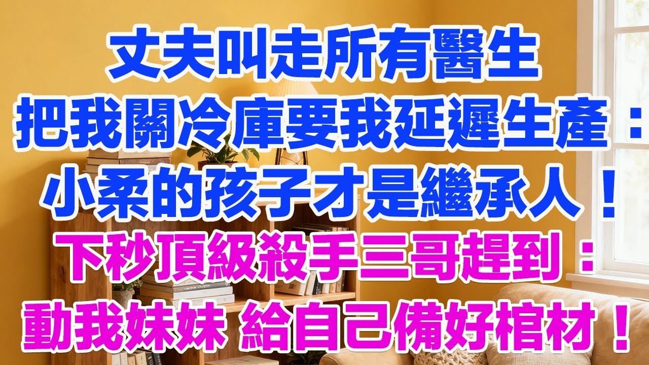 丈夫叫走所有醫生把我關冷庫要我延遲生產：小柔的孩子才是繼承人！下秒頂級殺手三哥趕到：動我妹妹 給自己備好棺材！#正能量 #故事分享 #生活經驗 #情感