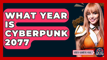 What Year Is Cyberpunk 2077 - Video Gamers Vault