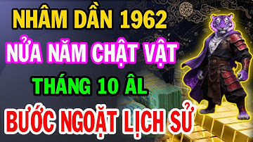 Tử Vi Nhâm Dần 1962 – Một Thời Chật Vật, Tháng 10 Âm Lịch Gặp Được Thiên Cơ Giàu Sang Phú Quý