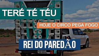 TERÉ TÉ TÉU - (HOJE O CIRCO PEGA FOGO) - REI DO PAREDÃO & RAIONE EXCLUVIDIDADES