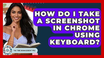 How Do I Take A Screenshot In Chrome Using Keyboard? - The Time Management Pro