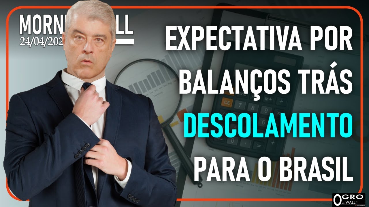 Morning Call - Quarta-feira, 24/04/2024 - Expectativa por balanços trás descolamento para o Brasil