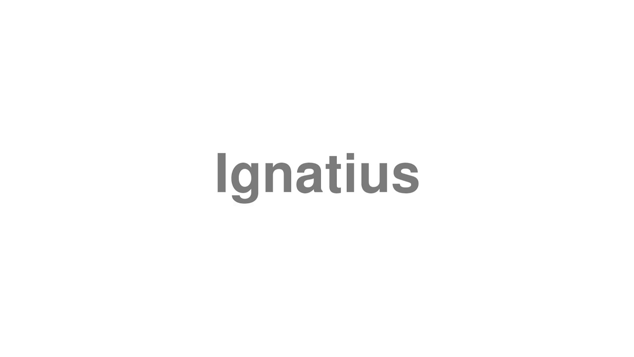 How to Pronounce "Ignatius"