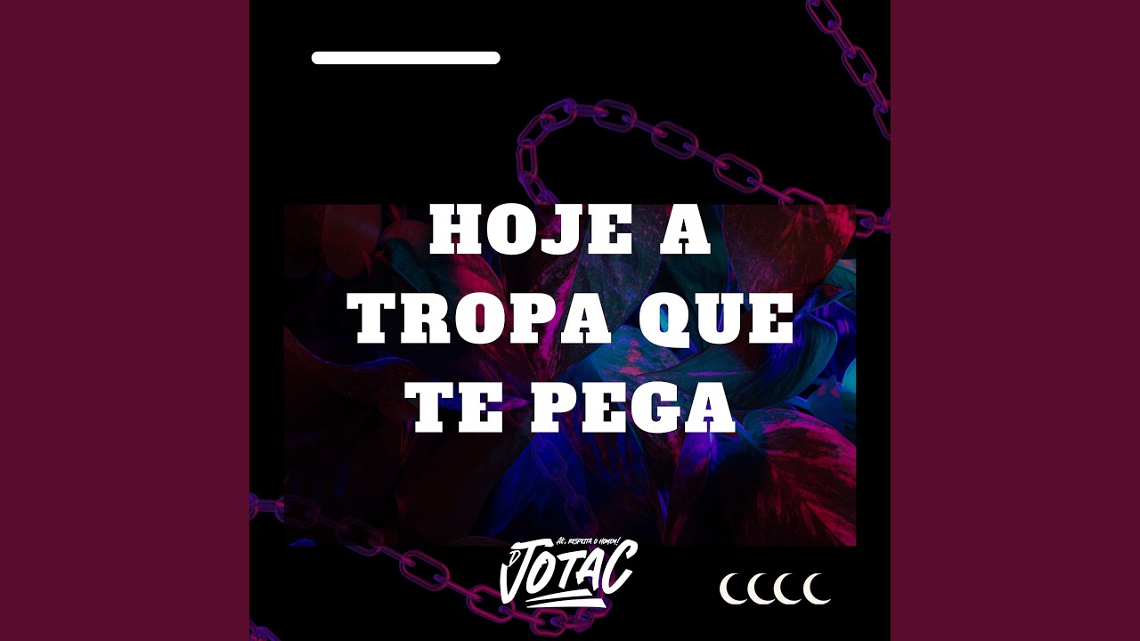 Hoje a Tropa Que Te Pega