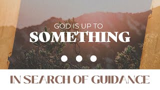 God is Up to Something: In Search of Guidance - August 14, 2022