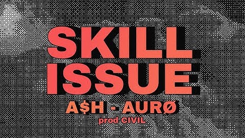 SKILL ISSUE - Feat. AURO (Prod. by CIVIL)