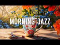 Upbeat spring morning jazz  relaxing with smooth jazz instrumental music  happy sweet bossa nova