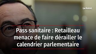 Pass sanitaire: Retailleau menace de faire dérailler le calendrier parlementaire