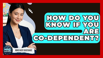 How Do You Know If You Are Co-dependent? - Mind Over Substance