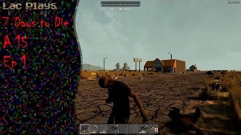Lac Plays 7 Days to Die A15 Ep 1 No Change For The Vending Machine