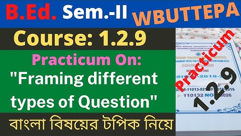 B.Ed. 2nd Sem. / 1.2.9 / Practicum: Framing different types of Question / Bengali method / WBUTTEPA