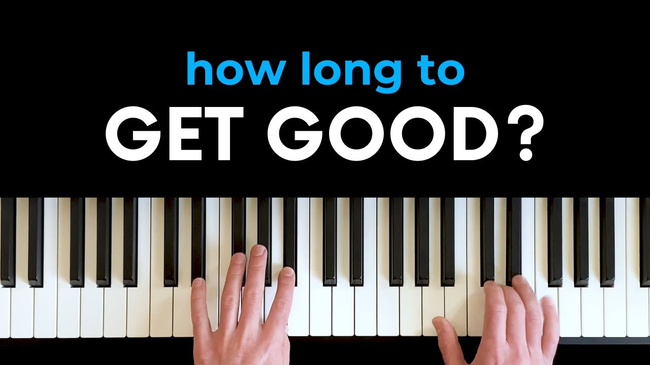 How long does it take to get good at piano?