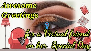 Awesome Birthday Greetings|What kind of gift to give to a virtual friend|Happy birthday greetings