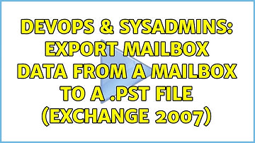 DevOps & SysAdmins: export mailbox data from a mailbox to a .pst file (Exchange 2007)