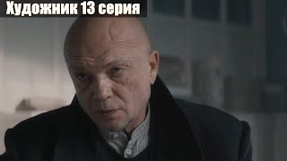 ХУДОЖНИК 13 СЕРИЯ (сериал 2022 PREMIER)