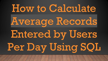 How to Calculate Average Records Entered by Users Per Day Using SQL