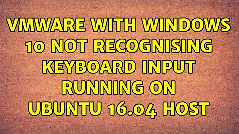 VMware with Windows 10 not recognising keyboard input running on Ubuntu 16.04 host (2 Solutions!!)