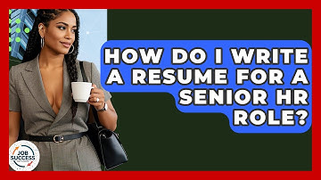 How Do I Write A Resume For A Senior HR Role? - Job Success Network