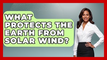 What Protects The Earth From Solar Wind? - Physics Frontier