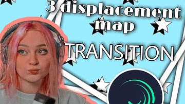3 EASY DISPLACEMENT MAP TRANSITION•|ALIGHT MOTION