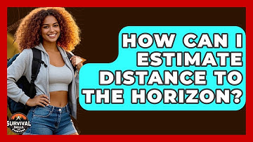 How Can I Estimate Distance To The Horizon? - Survival Skills for Everyone