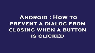 Android : How to prevent a dialog from closing when a button is clicked
