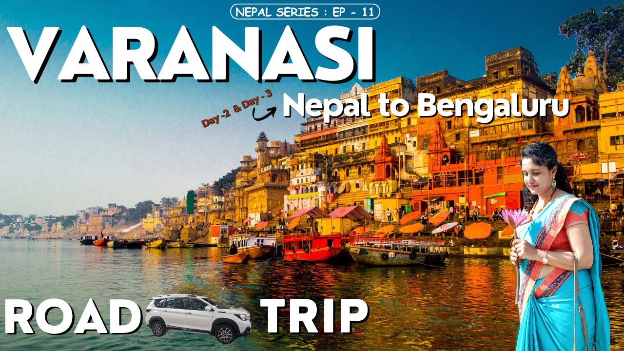 VARANASI | ವಾರಣಾಸಿ | Complete Guide | Road Trip | Return Journey - Nepal to Bengaluru | EP - 11