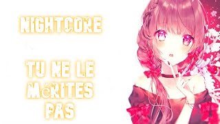 Nightcore  Tu ne le mérites pas