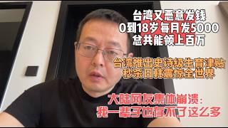 台湾又恶意发钱 0到18岁每月发5000 总共能领上百万!|台湾推出史诗级生育津贴 秒杀日韩震惊全世界|大陆网友集体崩溃:我一辈子也存不了这么多钱