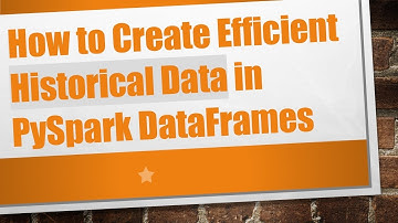 How to Create Efficient Historical Data in PySpark DataFrames