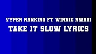 Take it slow - Vyper Ranking ft. Winnie Nwagi(lyrics)