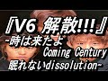 仕方ないこれが最善なのではないか~時代はきたよComing century眠れないdissolution∼V6解散 ジャニーズ 坂本昌行 長野博 井ノ原快彦 森田剛 三宅健 岡田准一