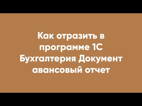 Как отразить в программе 1С Бухгалтерия Документ авансовый отчет