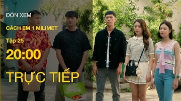 Trực Tiếp Cách Em 1 Milimet Tập 25 | VTV Giải Trí