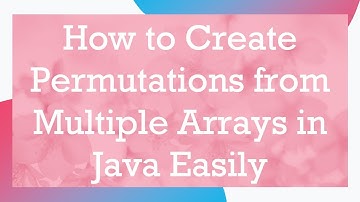 How to Create Permutations from Multiple Arrays in Java Easily