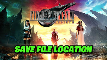 FINAL FANTASY VII REBIRTH: Where Is The Save Game & Config Files Located On PC - Tutorial