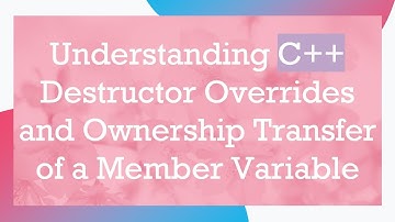 Understanding C+ +  Destructor Overrides and Ownership Transfer of a Member Variable