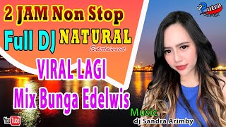 Full Durasi 2 Jam | Viral Lagi | Mix Bunga Edelwis | OT Natural 2023 | Full Dj | dj Sandra Arimby